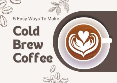 5 Easy Ways To Make Cold Brew Coffee