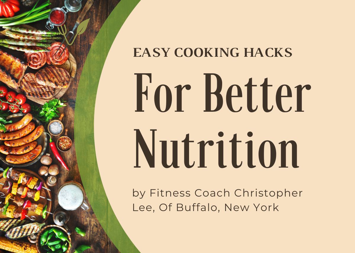 Easy Cooking Hacks For Better Nutrition by Fitness Coach Christopher Lee, Of Buffalo, New York