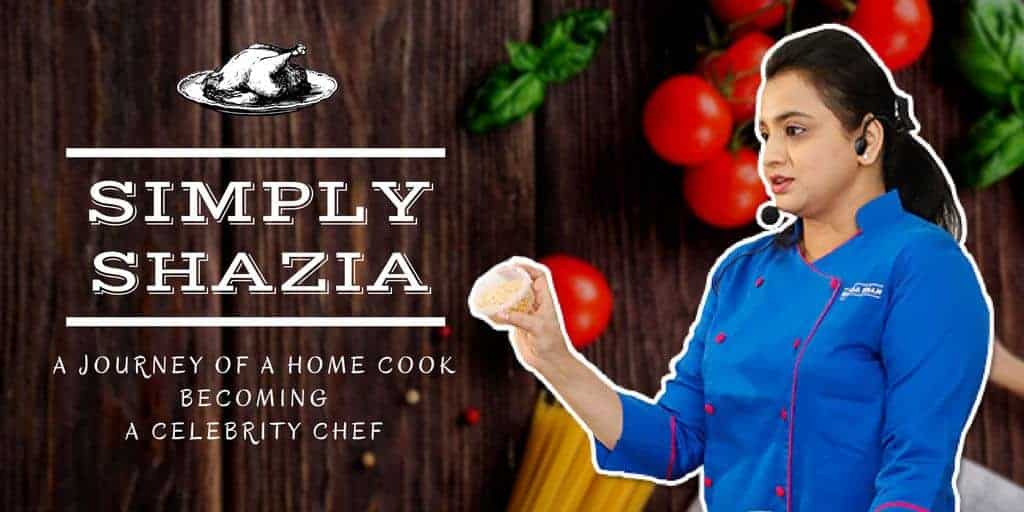 Simply Shazia - A Journey Of A Home Cook Becoming A Celebrity Chef - Plattershare - Recipes, Food Stories And Food Enthusiasts