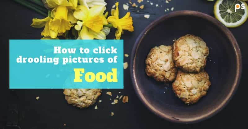 Food Photography Tips for Bloggers - How To Click Food Pictures For Social Media With Your Smart Phone