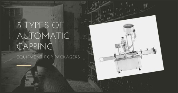 5 Types Of Automatic Capping Equipment For Packagers - Plattershare - Recipes, Food Stories And Food Enthusiasts