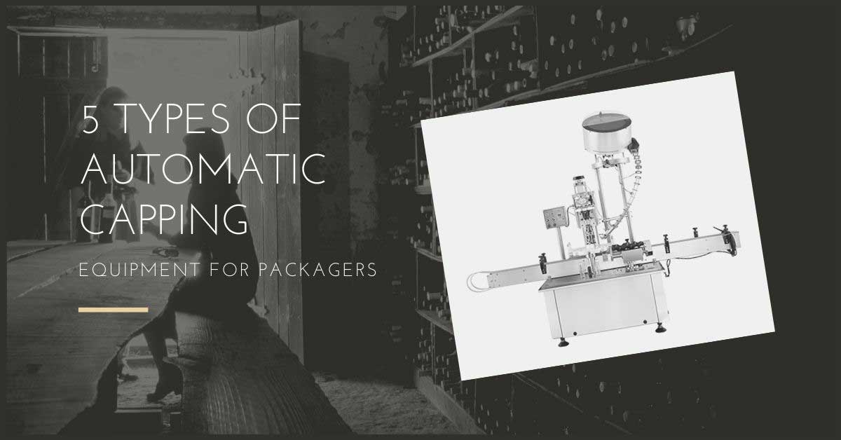 5 Types Of Automatic Capping Equipment For Packagers - Plattershare - Recipes, food stories and food lovers