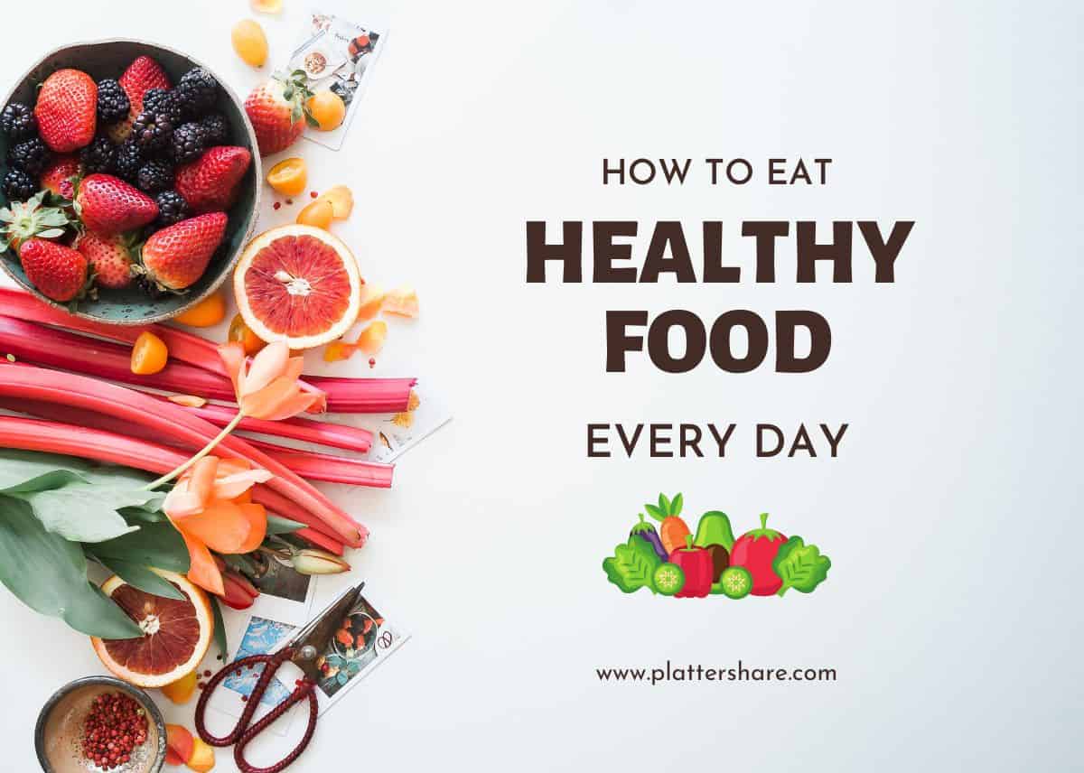 Tips on how to eat healthy foods every day