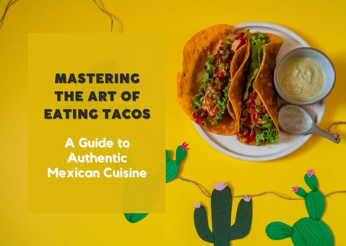 Mastering the Art of Eating Tacos - A Guide to Authentic Mexican Cuisine