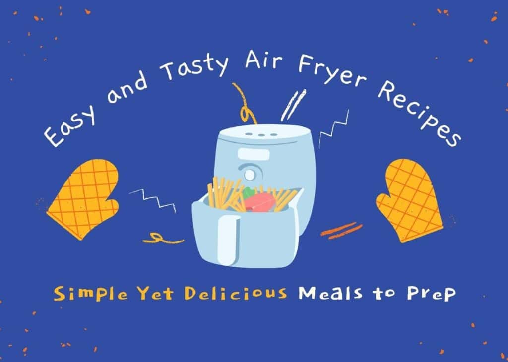 8 Easy and Tasty Air Fryer Recipes: Simple Yet Delicious Meals to Prep