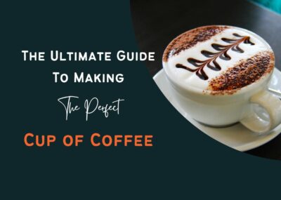The Ultimate Guide To Making The Perfect Cup of Coffee