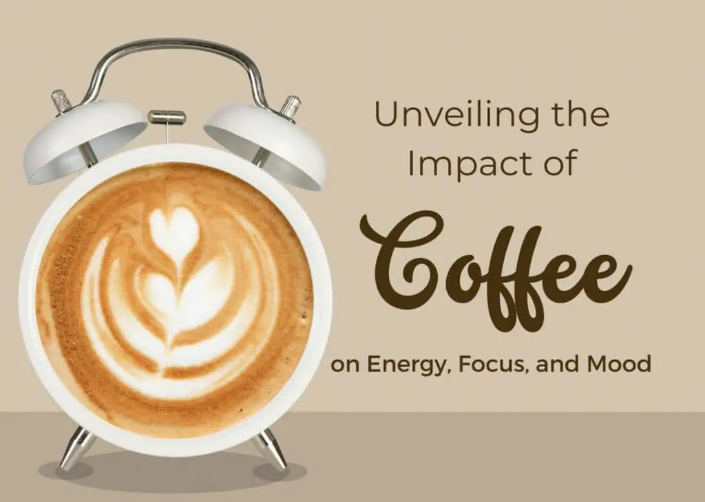 Unveiling the Impact of Coffee on Energy, Focus, and Mood: A Journey to Optimal Health