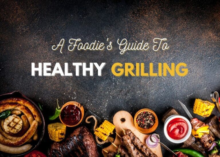 A Foodies Guide To Healthy Grilling