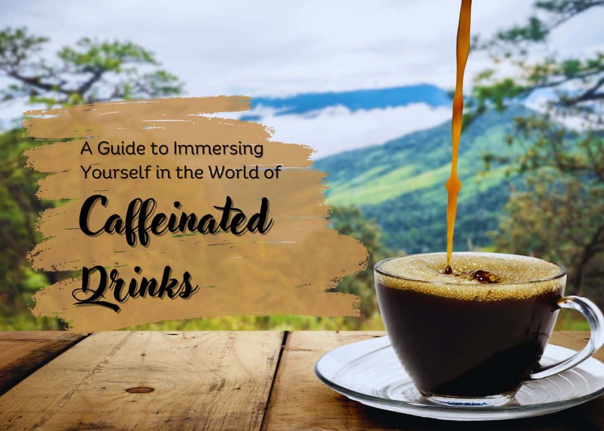 A Guide to Immersing Yourself in the World of Caffeinated Drinks