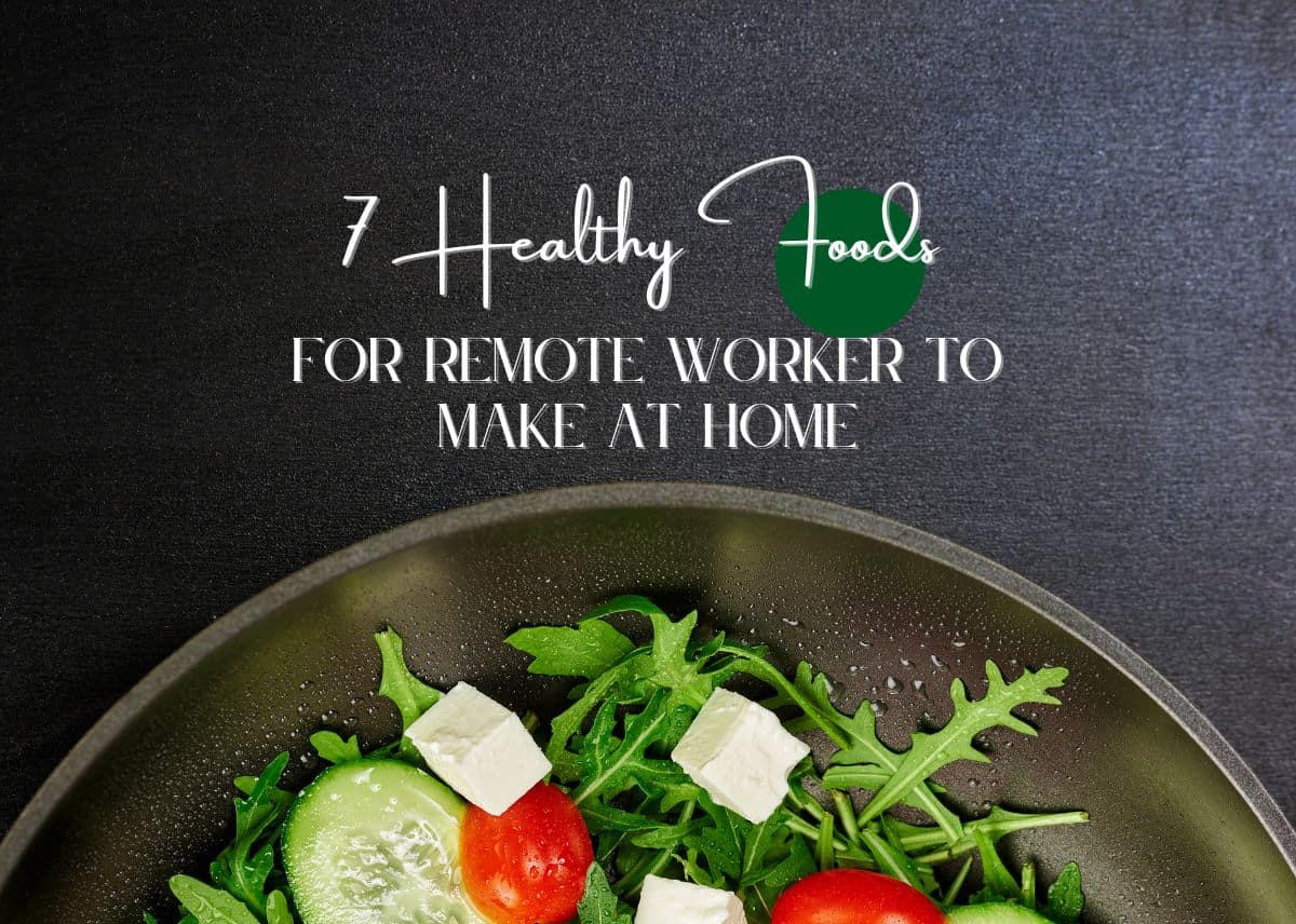 7 Healthy Foods for Remote Workers to Make at Home