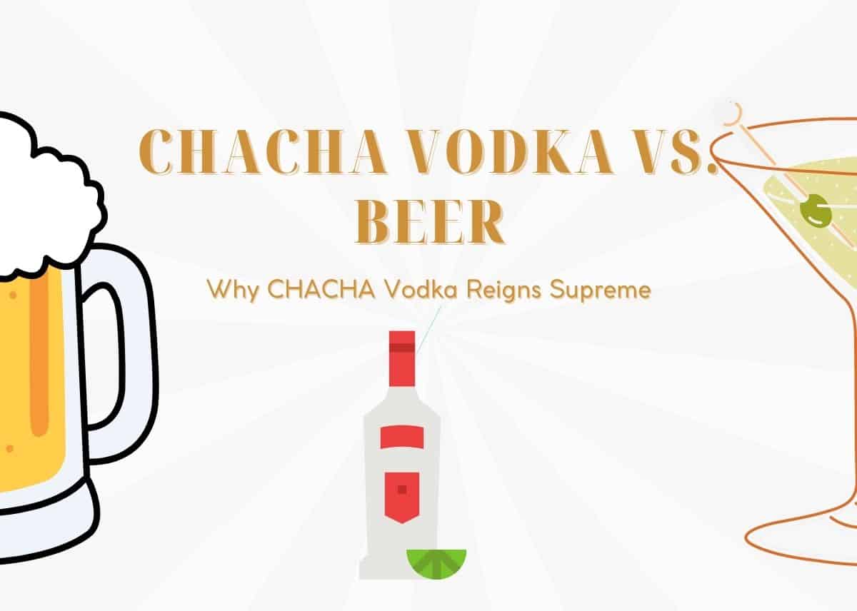 CHACHA Vodka vs Beer Why CHACHA Vodka Reigns Supreme