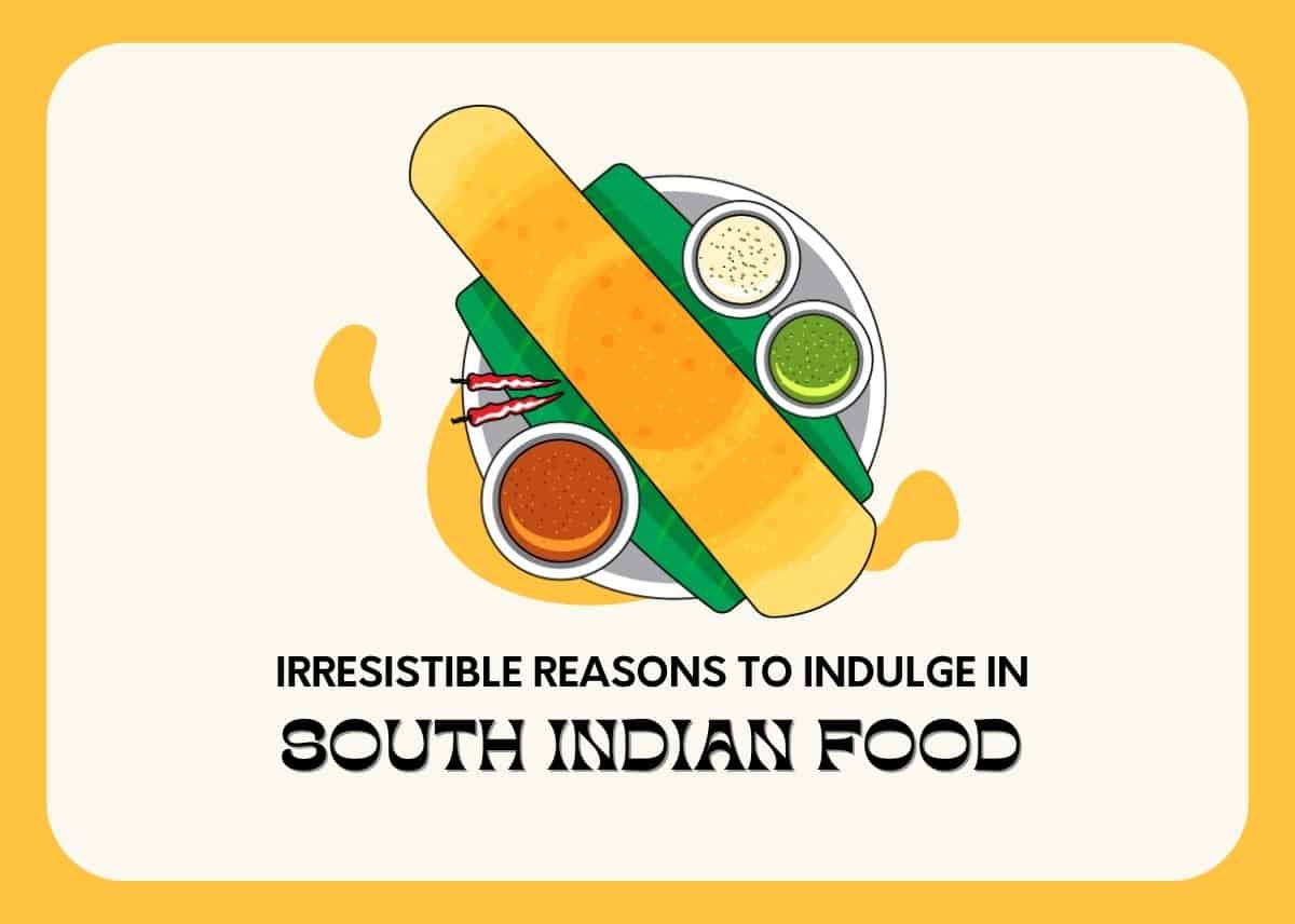 Irresistible Reasons to Indulge in South Indian Food Daily