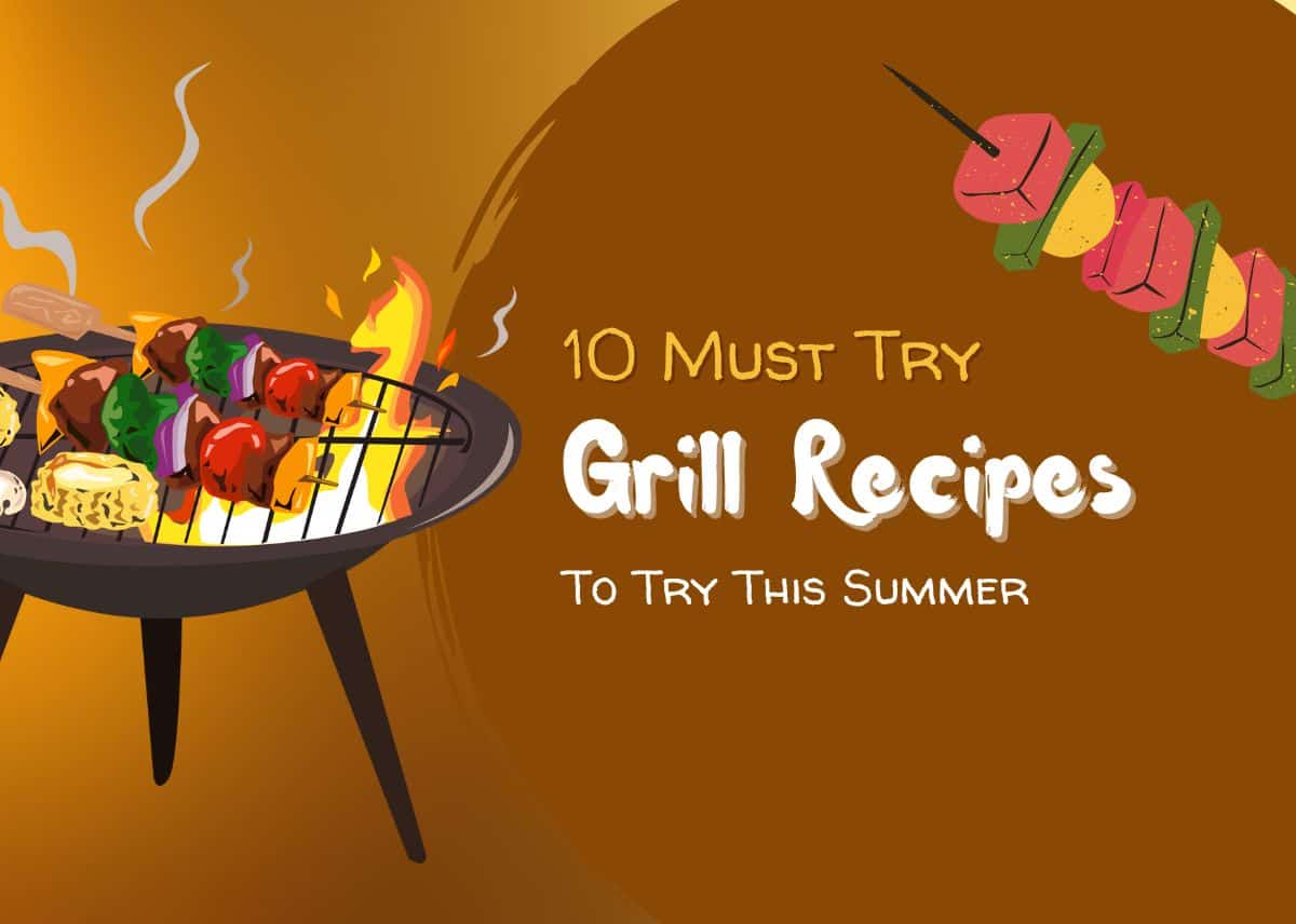 10 Must Try Grill Recipes to Try This Summer