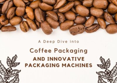 A Deep Dive into Coffee Packaging and Innovative Packaging Machines