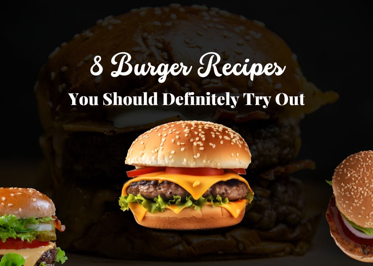 Burger Recipes You Should Definitely Try Out