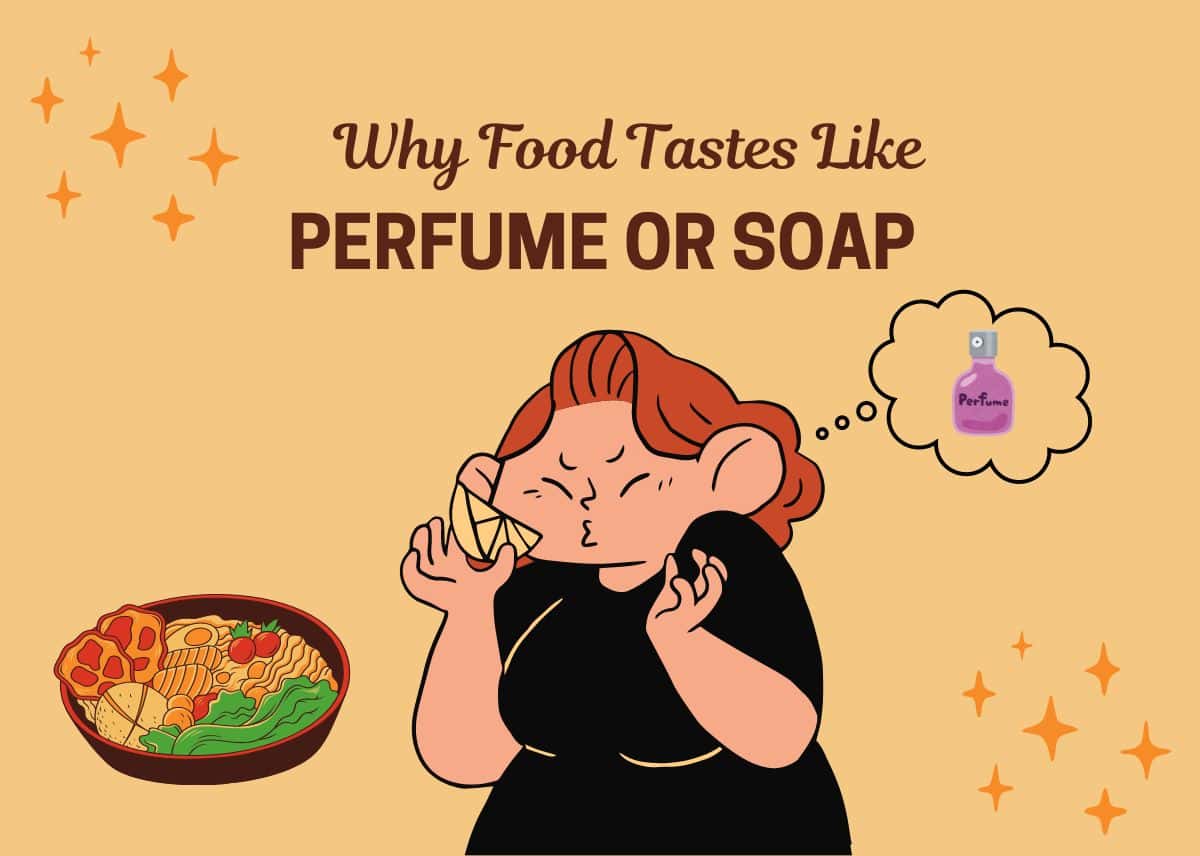 7 Reasons Why Food Tastes Like Perfume or Soap