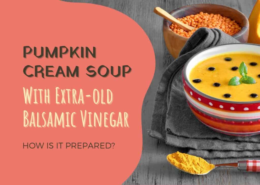 Pumpkin Cream Soup With Extra-old Balsamic Vinegar: How Is It Prepared
