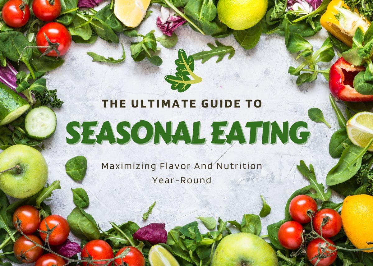 The Ultimate Guide to Seasonal Eating - Maximizing Flavor And Nutrition Year-Round