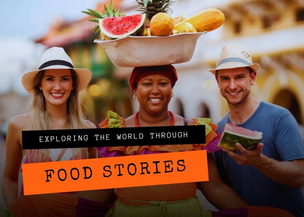 Exploring the World Through Food Stories: A Culinary Journey