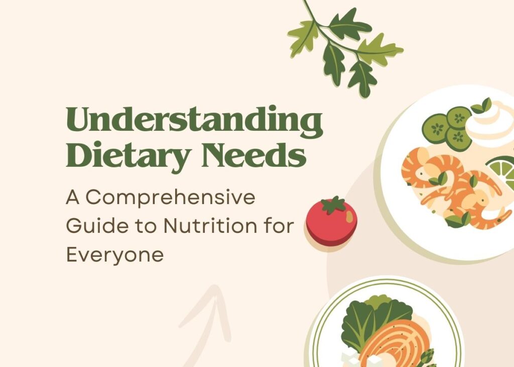 Understanding Dietary Needs: A Comprehensive Guide to Nutrition for Everyone