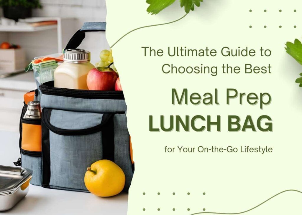 The Ultimate Guide to Choosing the Best Meal Prep Lunch Bag for Your On-the-Go Lifestyle