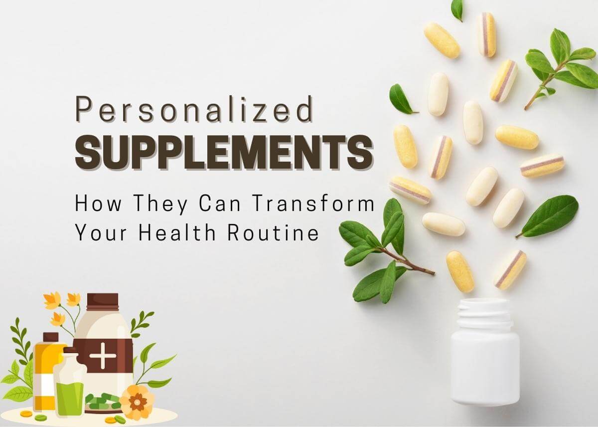 Personalized Supplements: How They Can Transform Your Health Routine